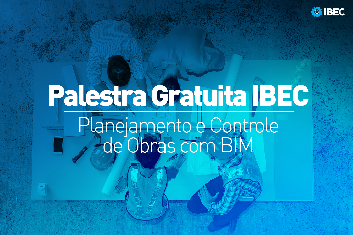 Palestras: Controle e Planejamento de Obras com Metodologia BIM | IBEC ...